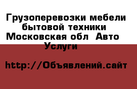 Грузоперевозки мебели, бытовой техники - Московская обл. Авто » Услуги   